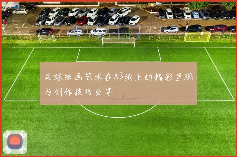 足球绘画艺术在A3纸上的精彩呈现与创作技巧分享