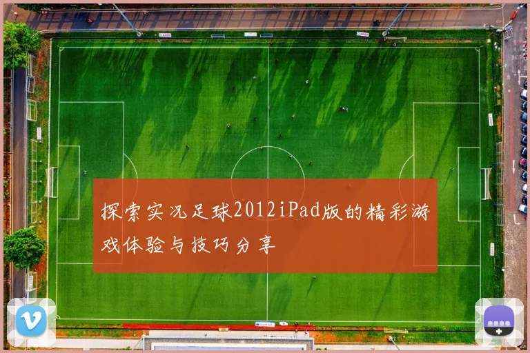 探索实况足球2012iPad版的精彩游戏体验与技巧分享